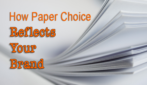 How Paper Choice Reflects Your Brand